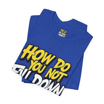 How Do You Not Fall Down More? Funny Graphic Tee - Sarcastic Humor Shirt - XS-4XL