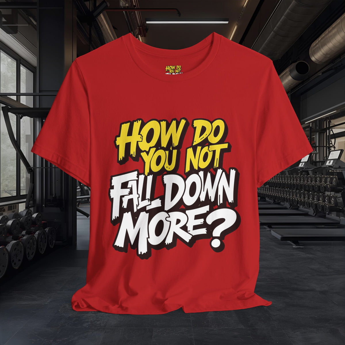 How Do You Not Fall Down More? Funny Graphic Tee - Sarcastic Humor Shirt - XS-4XL