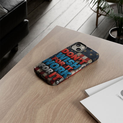 Don't Wish For It Work For It Tough Phone Case - Motivational Patriotic Design