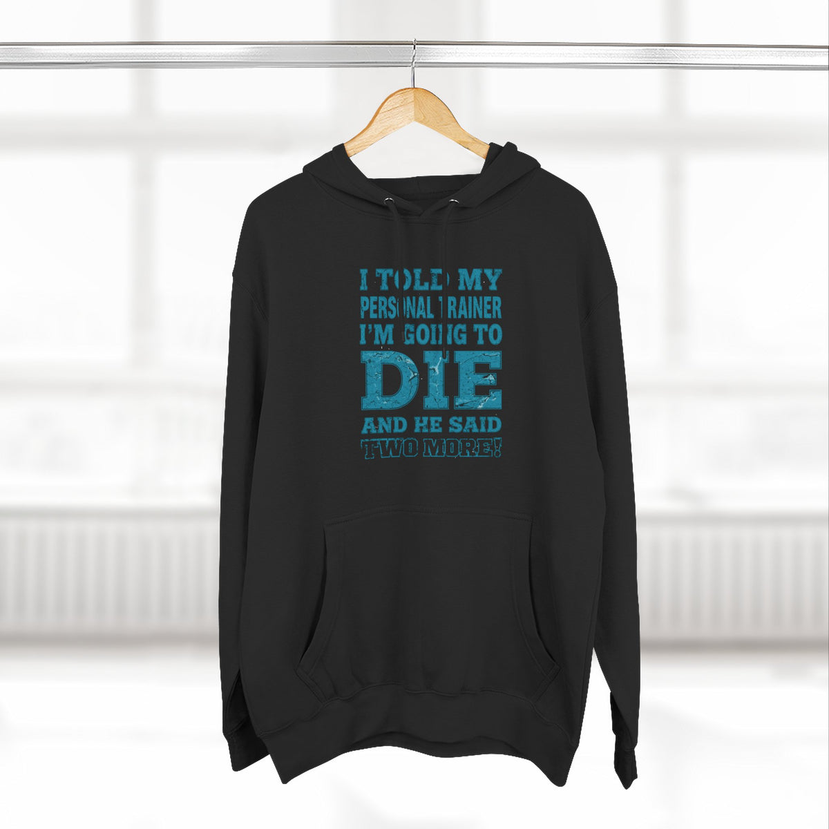 I Told My Personal Trainer I Was Going To Die And He Said Two More! - Funny Gym Hoodie - XS-3XL