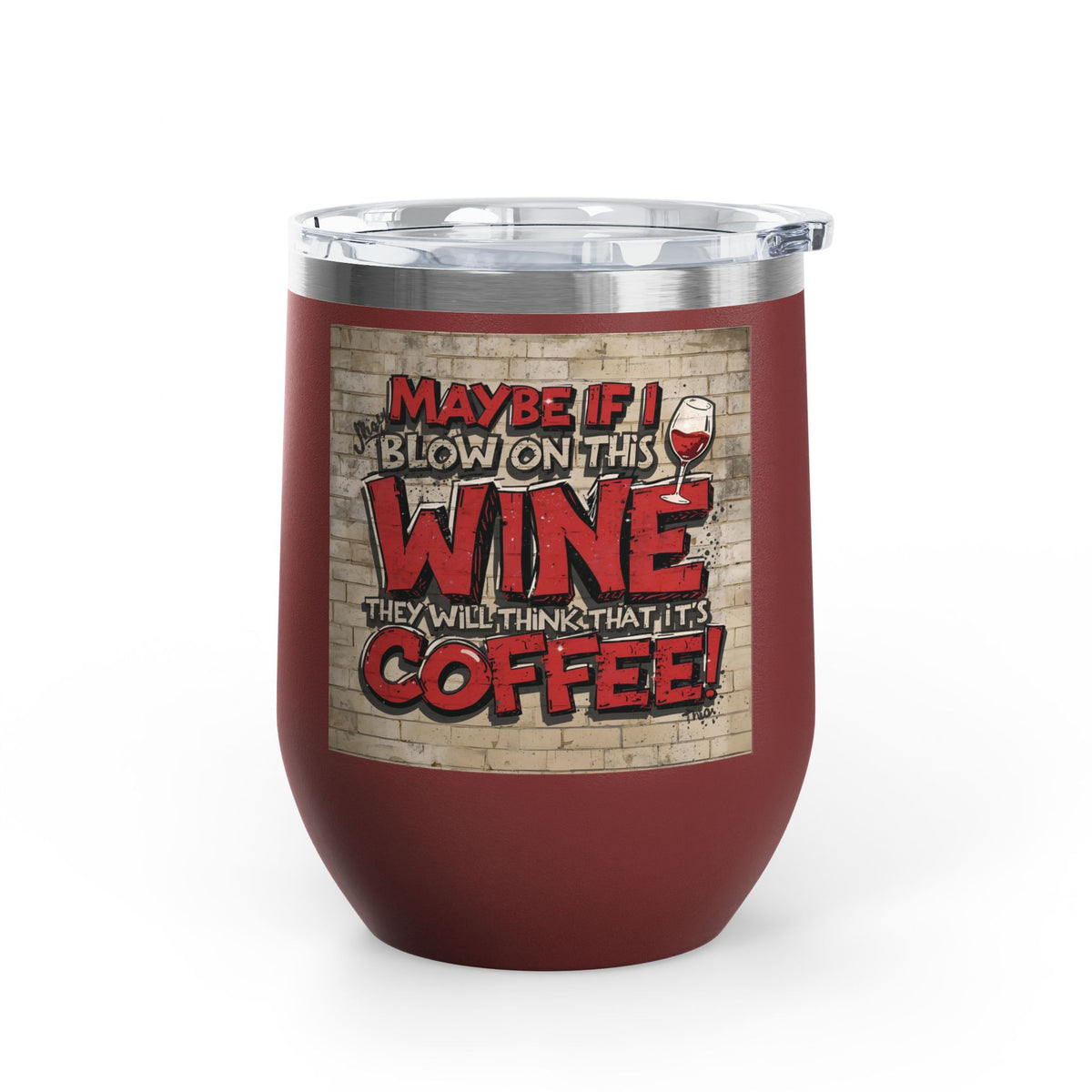 Funny - Maybe If I Blow On This Wine They Will Think That It’s Coffee! - Wine Tumbler - 12oz - Perfect Gift for Wine Lovers - Holiday Gift - Coffee Enthusiasts - Party Favor - Birthday Gift -  Home Bar Accessory