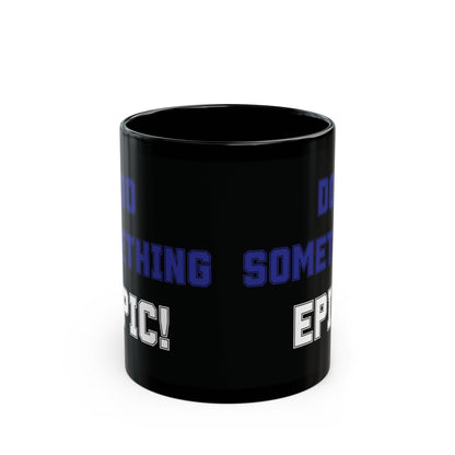 Do Something Epic!  Motivational Mug (11oz/15oz)