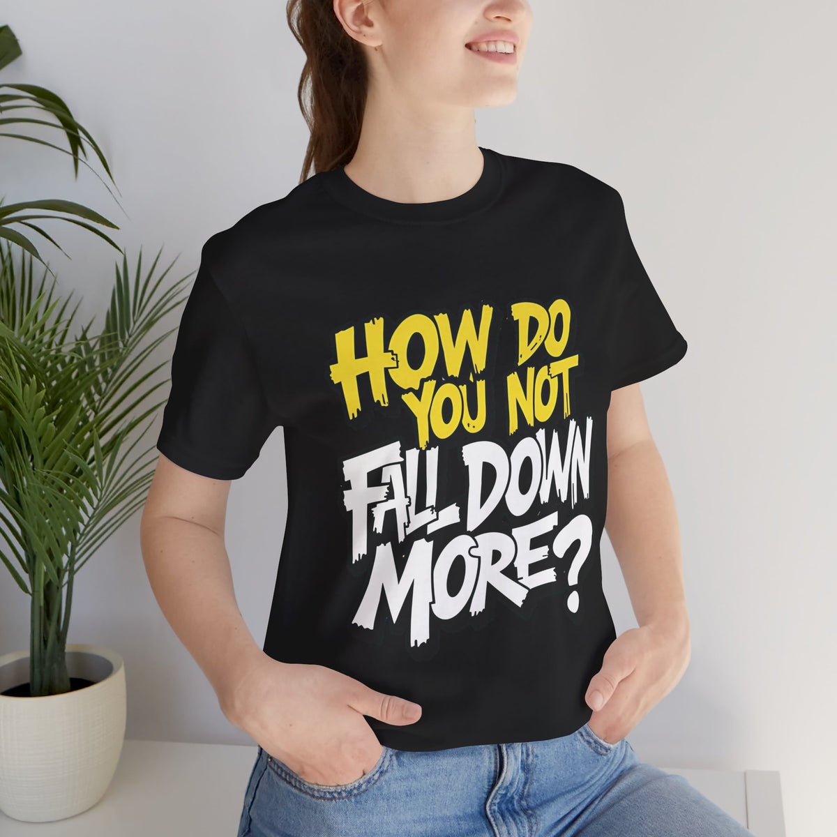 How Do You Not Fall Down More? Funny Graphic Tee - Sarcastic Humor Shirt - XS-4XL
