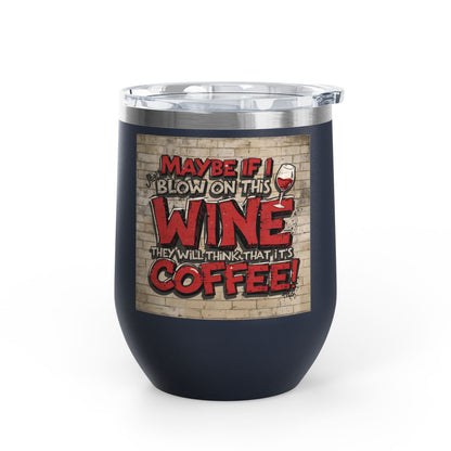 Funny - Maybe If I Blow On This Wine They Will Think That It’s Coffee! - Wine Tumbler - 12oz - Perfect Gift for Wine Lovers - Holiday Gift - Coffee Enthusiasts - Party Favor - Birthday Gift -  Home Bar Accessory