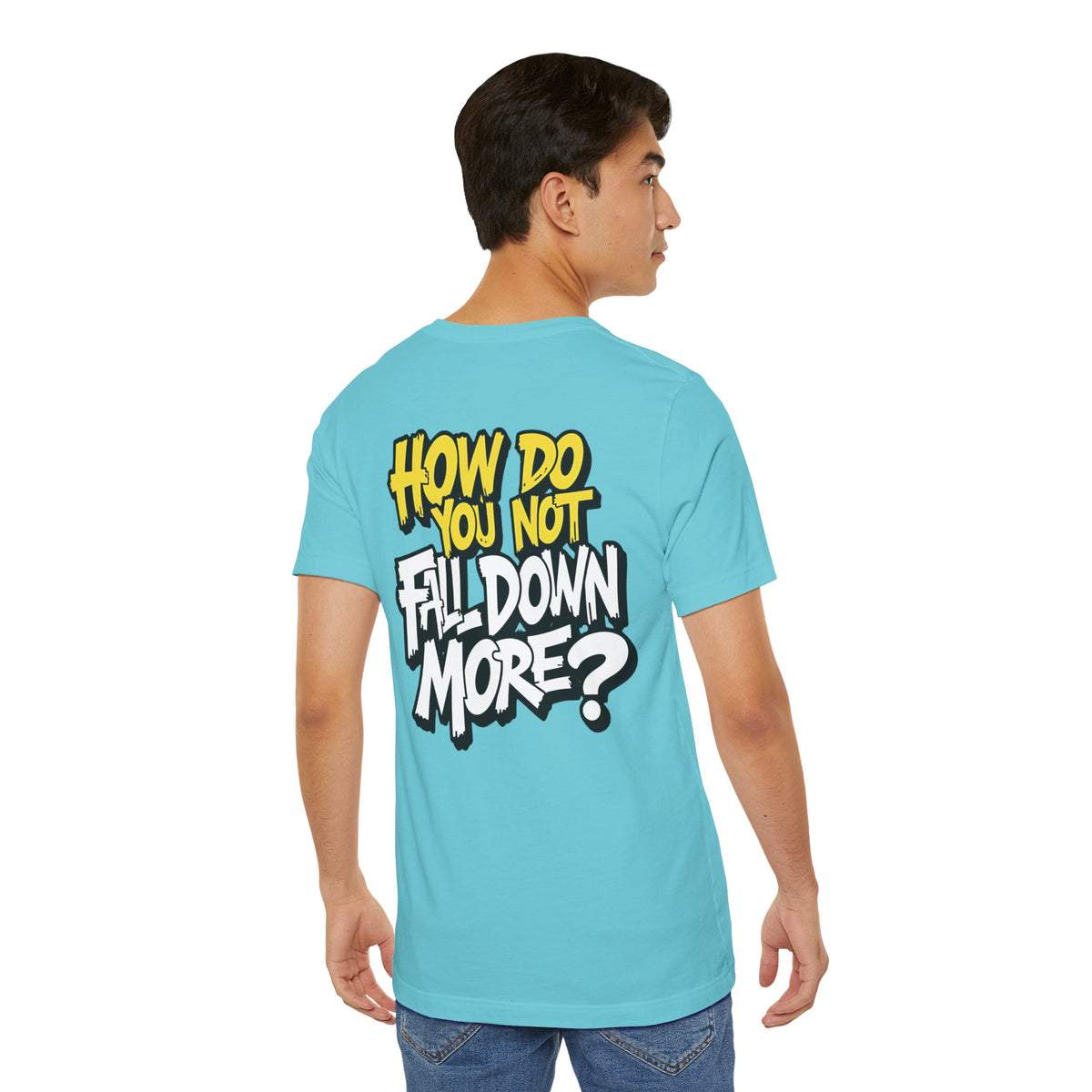 How Do You Not Fall Down More? Funny Graphic Tee - Sarcastic Humor Shirt - XS-4XL