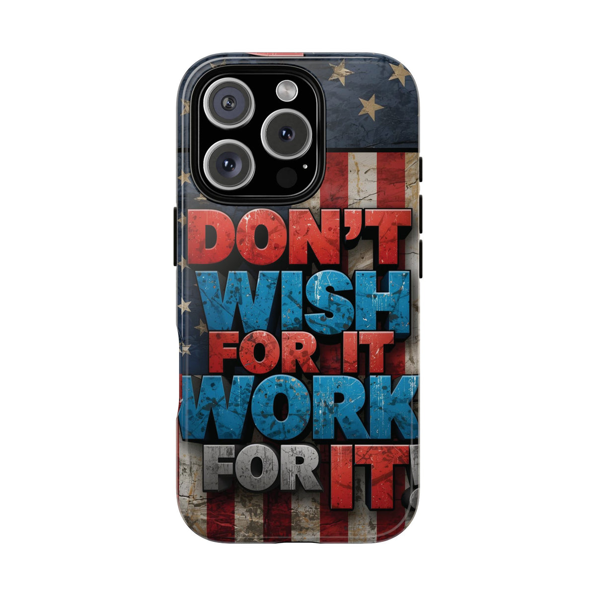 Don't Wish For It Work For It Tough Phone Case - Motivational Patriotic Design