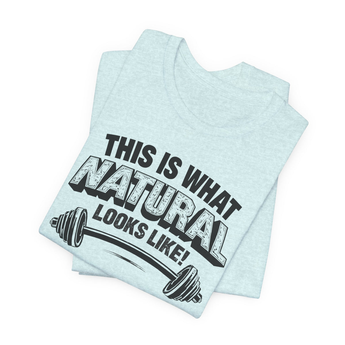 Funny Gym Weightlifting T-Shirt | This Is What Natural Looks Like Tee
