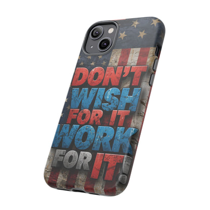 Don't Wish For It Work For It Tough Phone Case - Motivational Patriotic Design