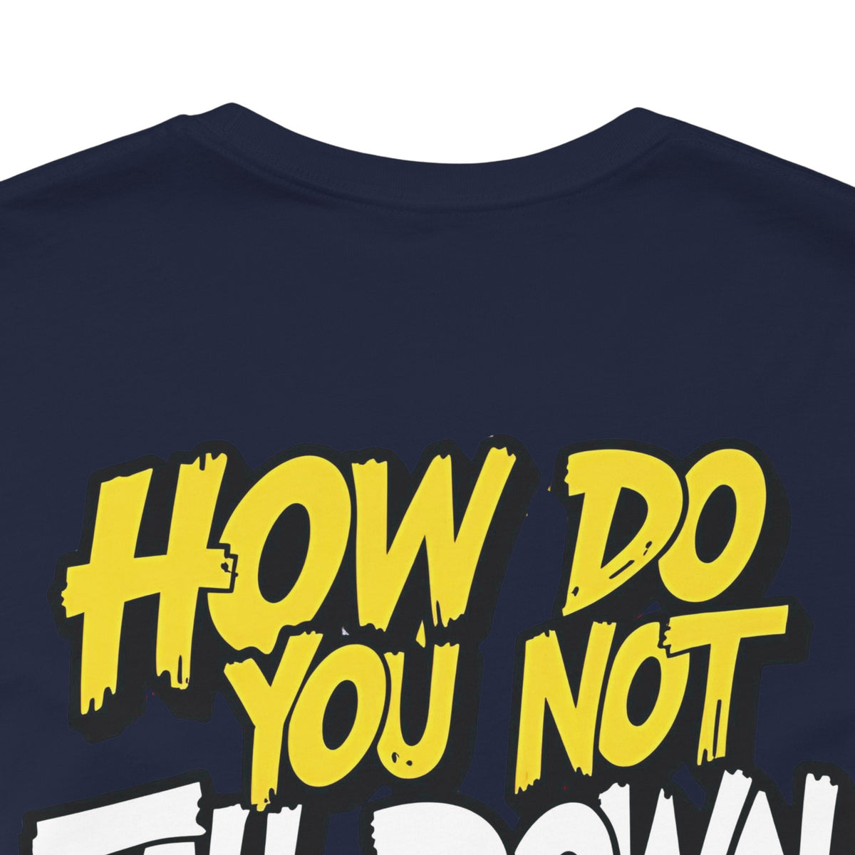 How Do You Not Fall Down More? Funny Graphic Tee - Sarcastic Humor Shirt - XS-4XL