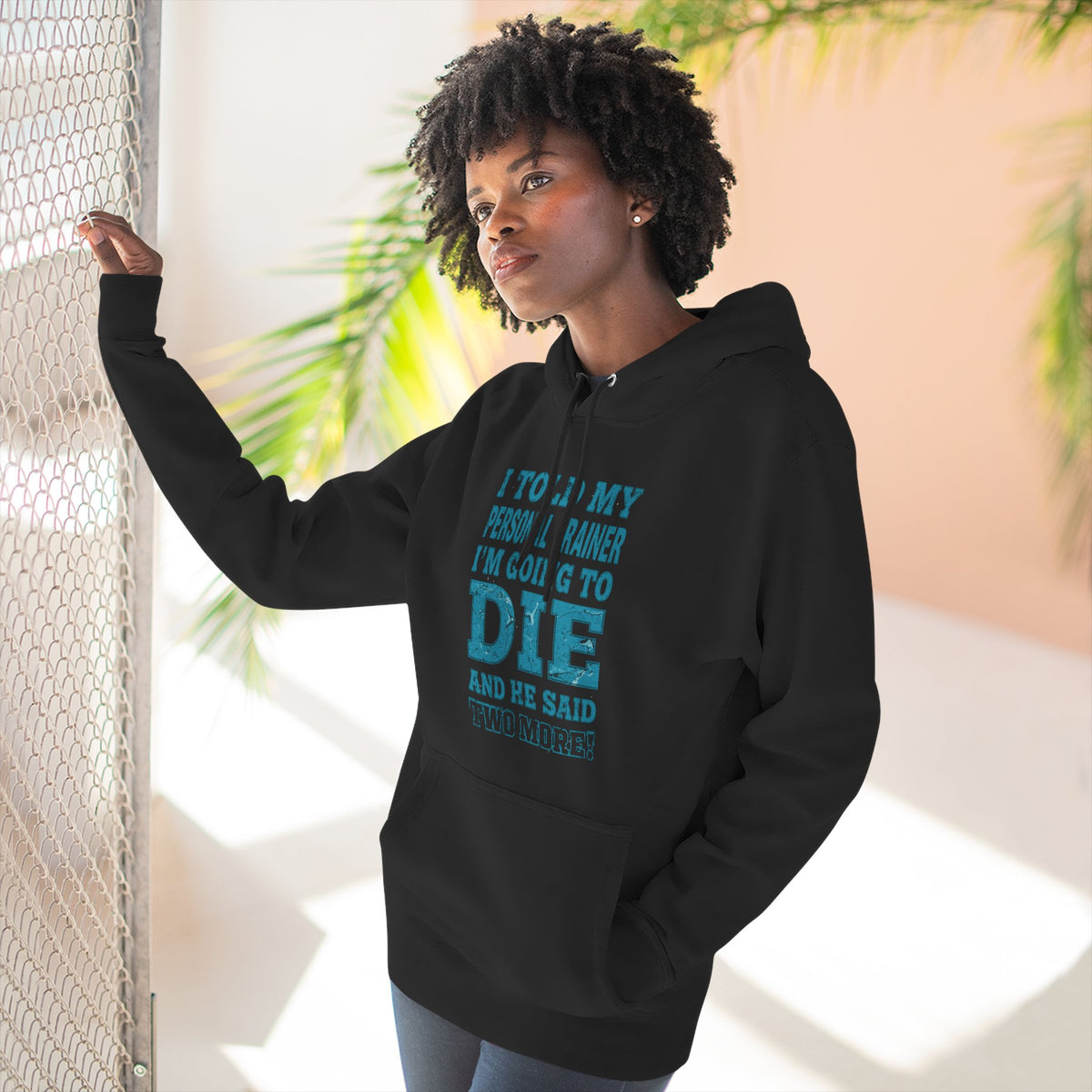 I Told My Personal Trainer I Was Going To Die And He Said Two More! - Funny Gym Hoodie - XS-3XL
