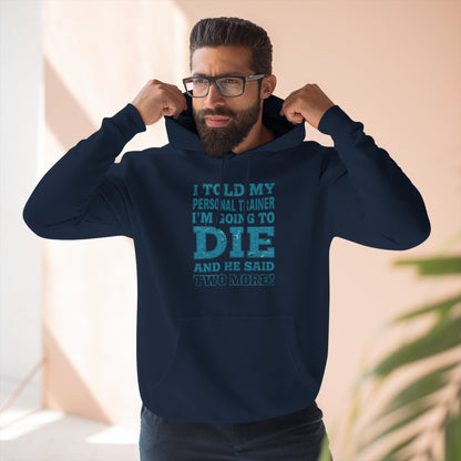 I Told My Personal Trainer I Was Going To Die And He Said Two More! - Funny Gym Hoodie - XS-3XL