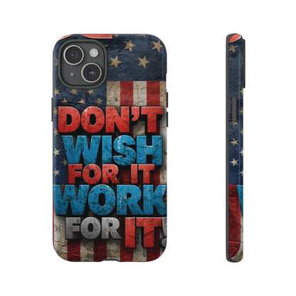 Don't Wish For It Work For It Tough Phone Case - Motivational Patriotic Design