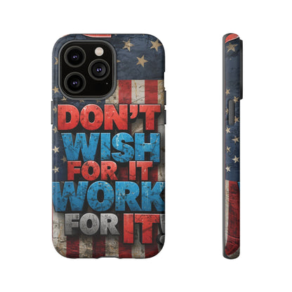 Don't Wish For It Work For It Tough Phone Case - Motivational Patriotic Design