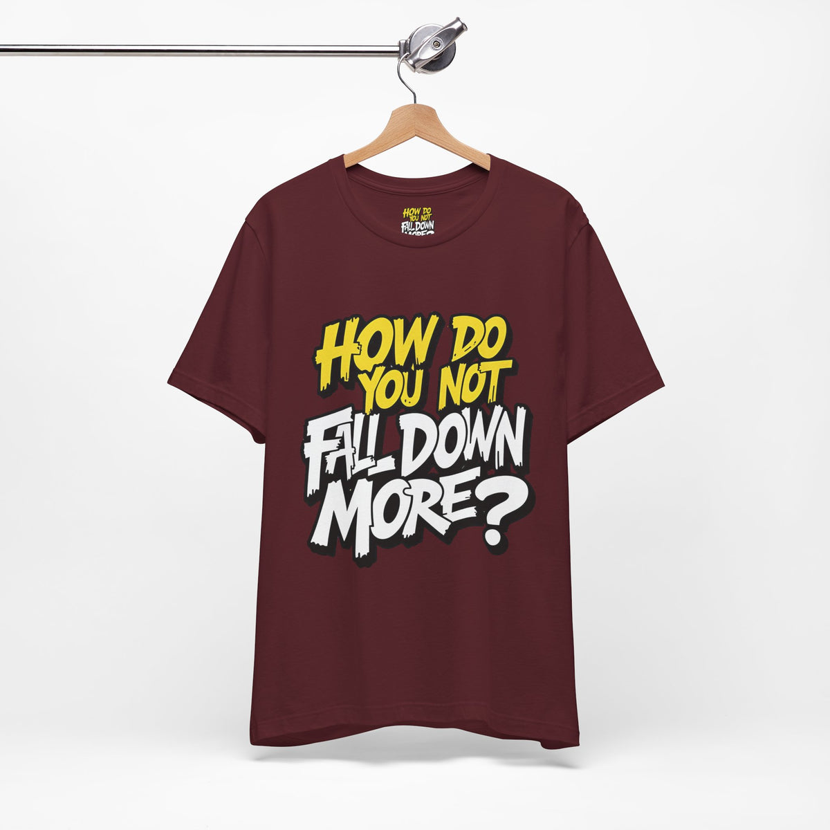 How Do You Not Fall Down More? Funny Graphic Tee - Sarcastic Humor Shirt - XS-4XL