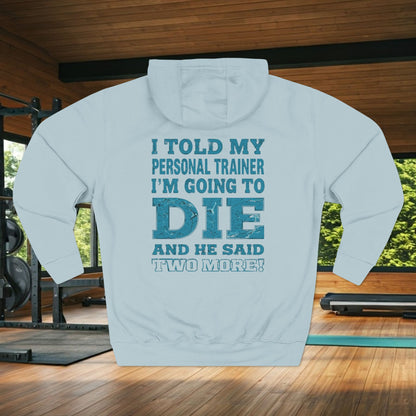 I Told My Personal Trainer I Was Going To Die And He Said Two More! - Funny Gym Hoodie - XS-3XL