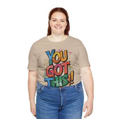 You Got This! Motivational T-Shirt - Inspirational Unisex Jersey Tee - XS-4XL