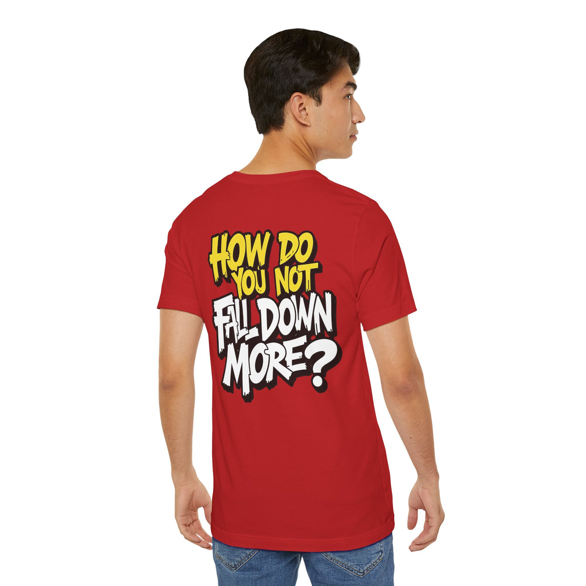 How Do You Not Fall Down More? Funny Graphic Tee - Sarcastic Humor Shirt - XS-4XL