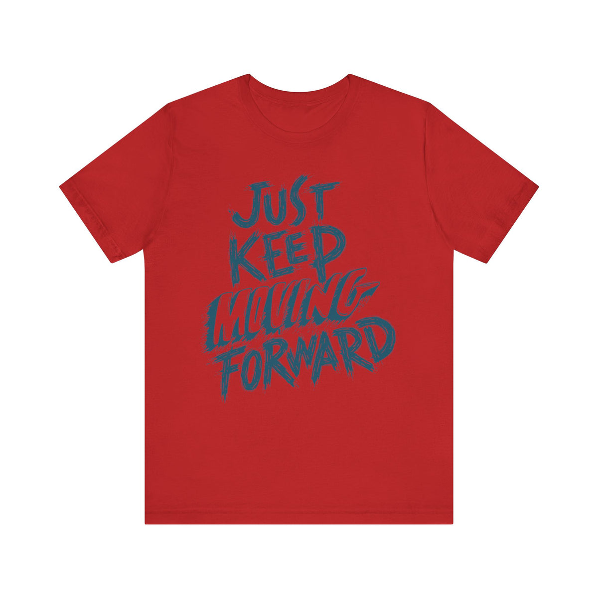 Just Keep Moving Forward - Motivational T-Shirt - Inspirational Fitness Tee - Unisex