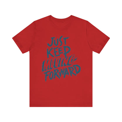 Just Keep Moving Forward - Motivational T-Shirt - Inspirational Fitness Tee - Unisex