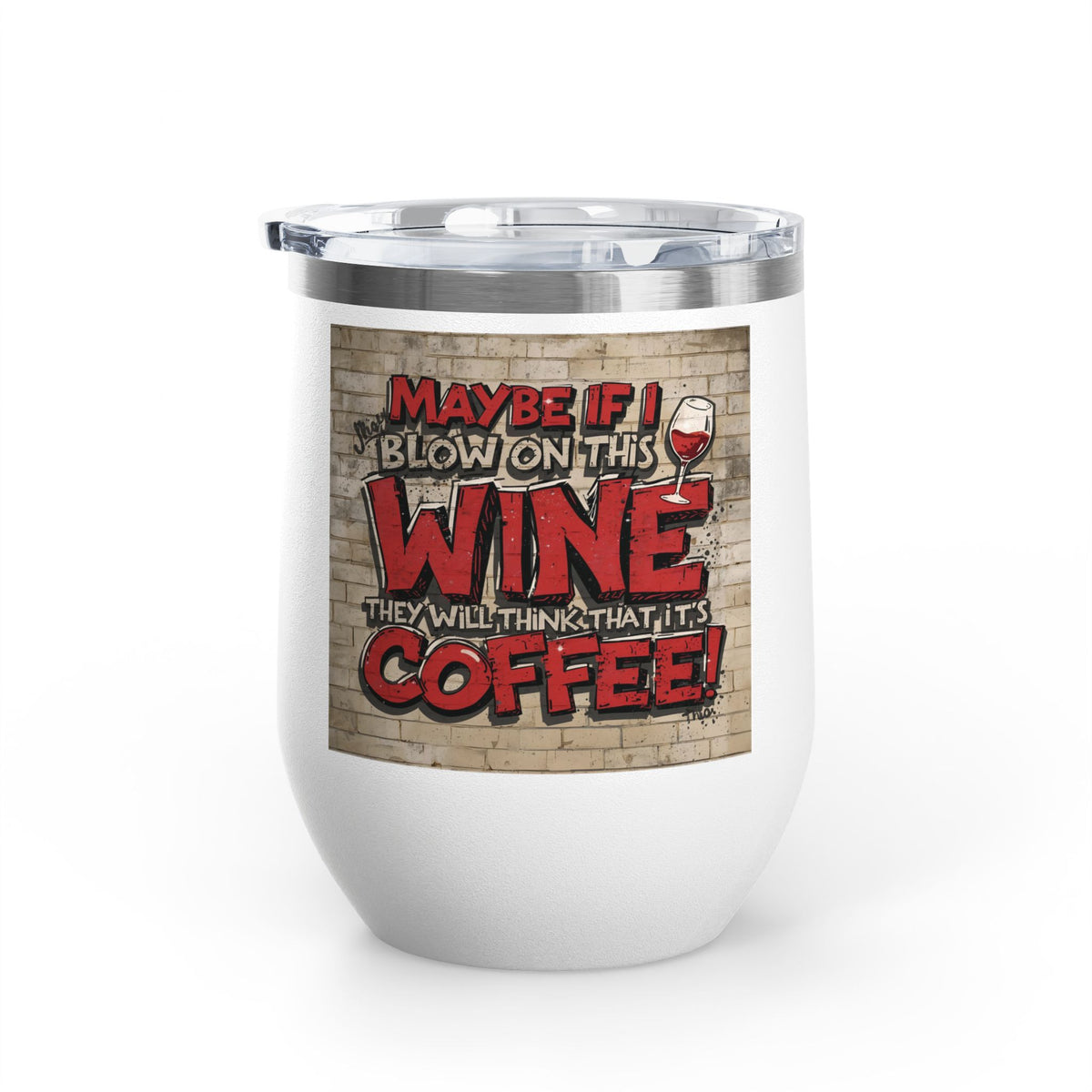 Funny - Maybe If I Blow On This Wine They Will Think That It’s Coffee! - Wine Tumbler - 12oz - Perfect Gift for Wine Lovers - Holiday Gift - Coffee Enthusiasts - Party Favor - Birthday Gift -  Home Bar Accessory