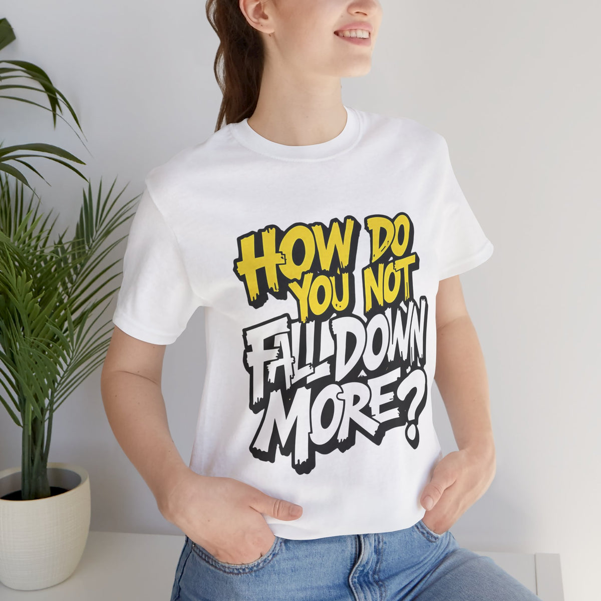 How Do You Not Fall Down More? Funny Graphic Tee - Sarcastic Humor Shirt - XS-4XL