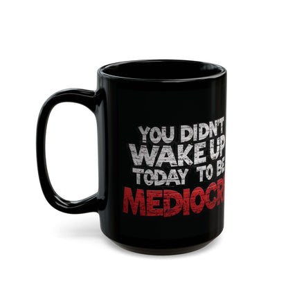 You Didn't Wake Up to Be Mediocre Mug (11oz/15oz)