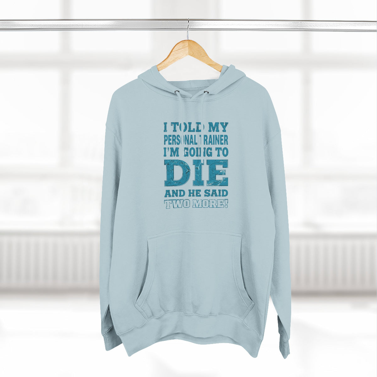 I Told My Personal Trainer I Was Going To Die And He Said Two More! - Funny Gym Hoodie - XS-3XL