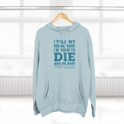 I Told My Personal Trainer I Was Going To Die And He Said Two More! - Funny Gym Hoodie - XS-3XL