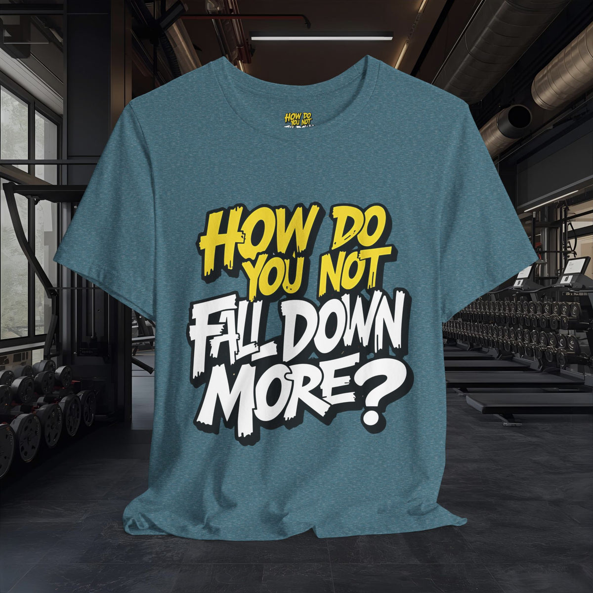 How Do You Not Fall Down More? Funny Graphic Tee - Sarcastic Humor Shirt - XS-4XL