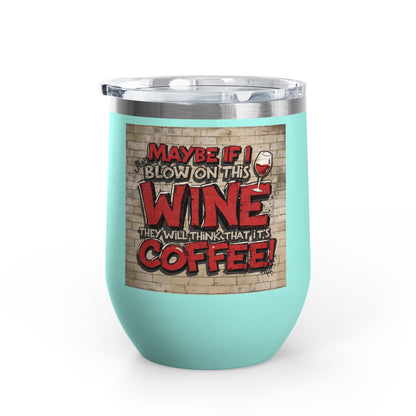 Funny - Maybe If I Blow On This Wine They Will Think That It’s Coffee! - Wine Tumbler - 12oz - Perfect Gift for Wine Lovers - Holiday Gift - Coffee Enthusiasts - Party Favor - Birthday Gift -  Home Bar Accessory