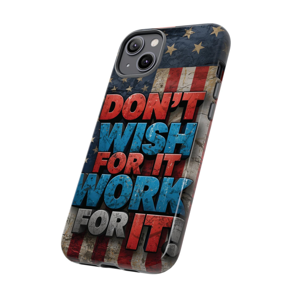 Don't Wish For It Work For It Tough Phone Case - Motivational Patriotic Design