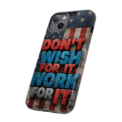 Don't Wish For It Work For It Tough Phone Case - Motivational Patriotic Design