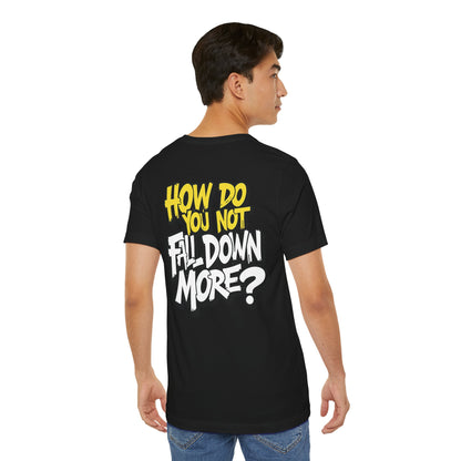 How Do You Not Fall Down More? Funny Graphic Tee - Sarcastic Humor Shirt - XS-4XL