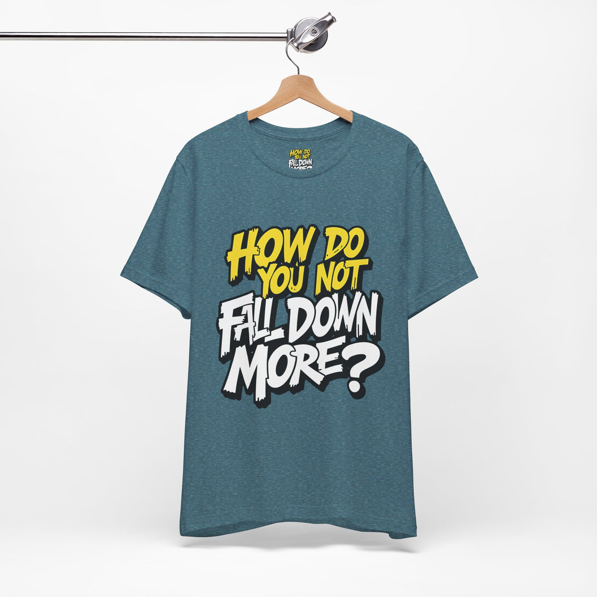 How Do You Not Fall Down More? Funny Graphic Tee - Sarcastic Humor Shirt - XS-4XL