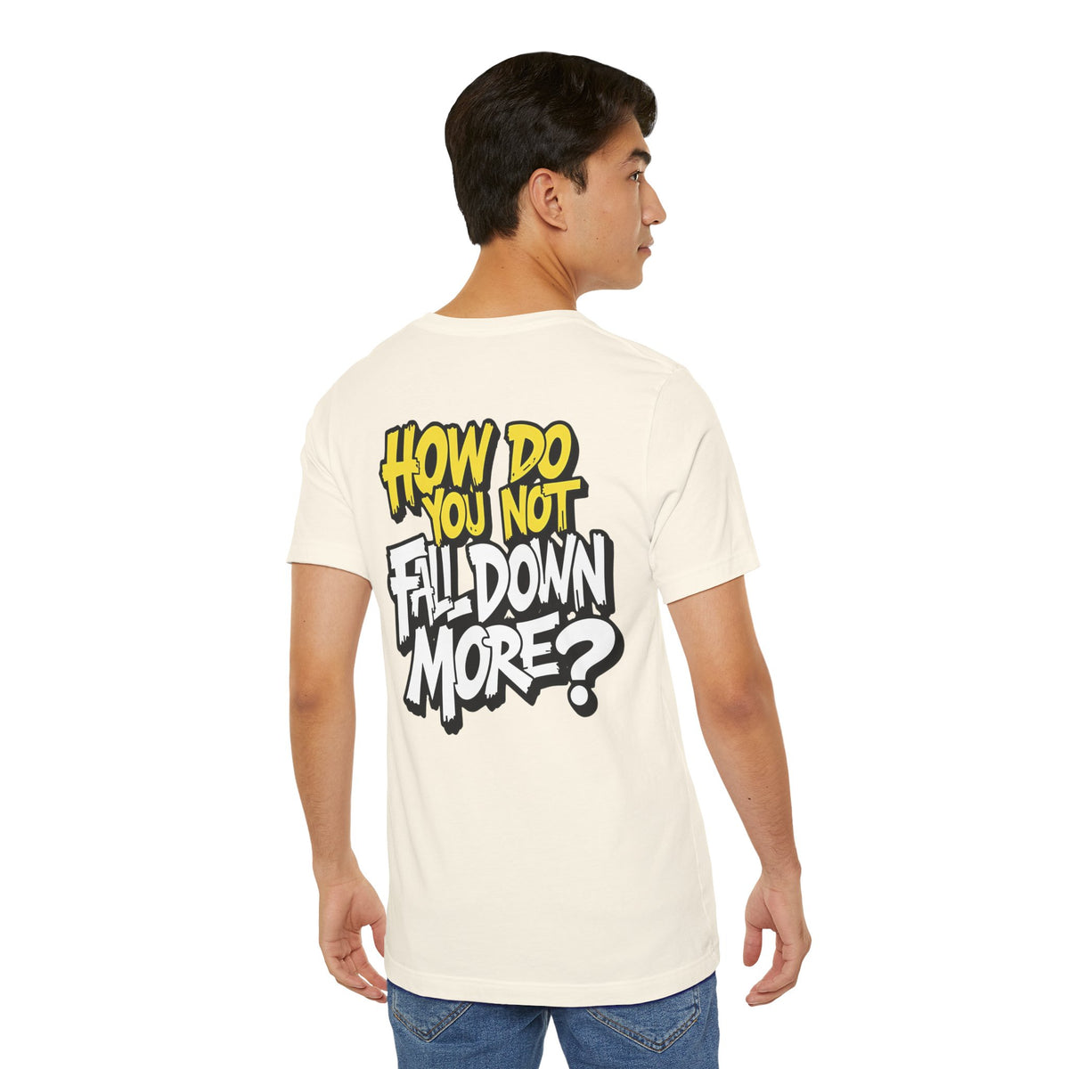 How Do You Not Fall Down More? Funny Graphic Tee - Sarcastic Humor Shirt - XS-4XL