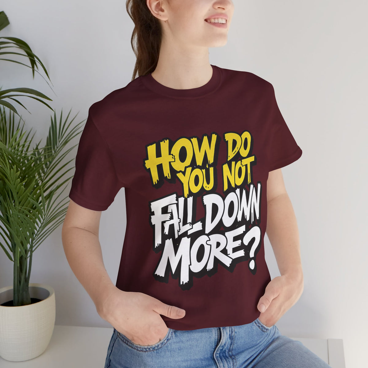 How Do You Not Fall Down More? Funny Graphic Tee - Sarcastic Humor Shirt - XS-4XL