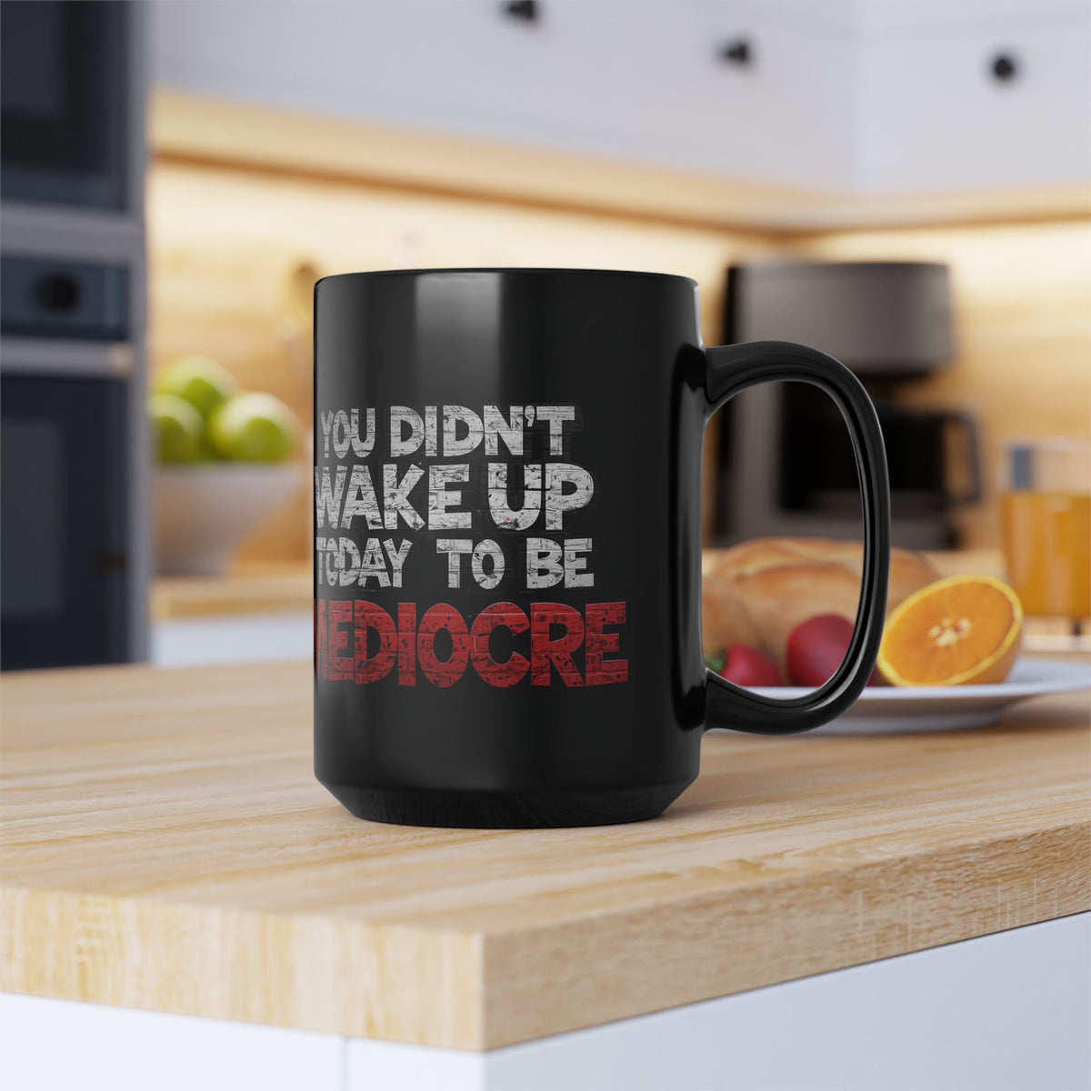 You Didn't Wake Up to Be Mediocre Mug (11oz/15oz)