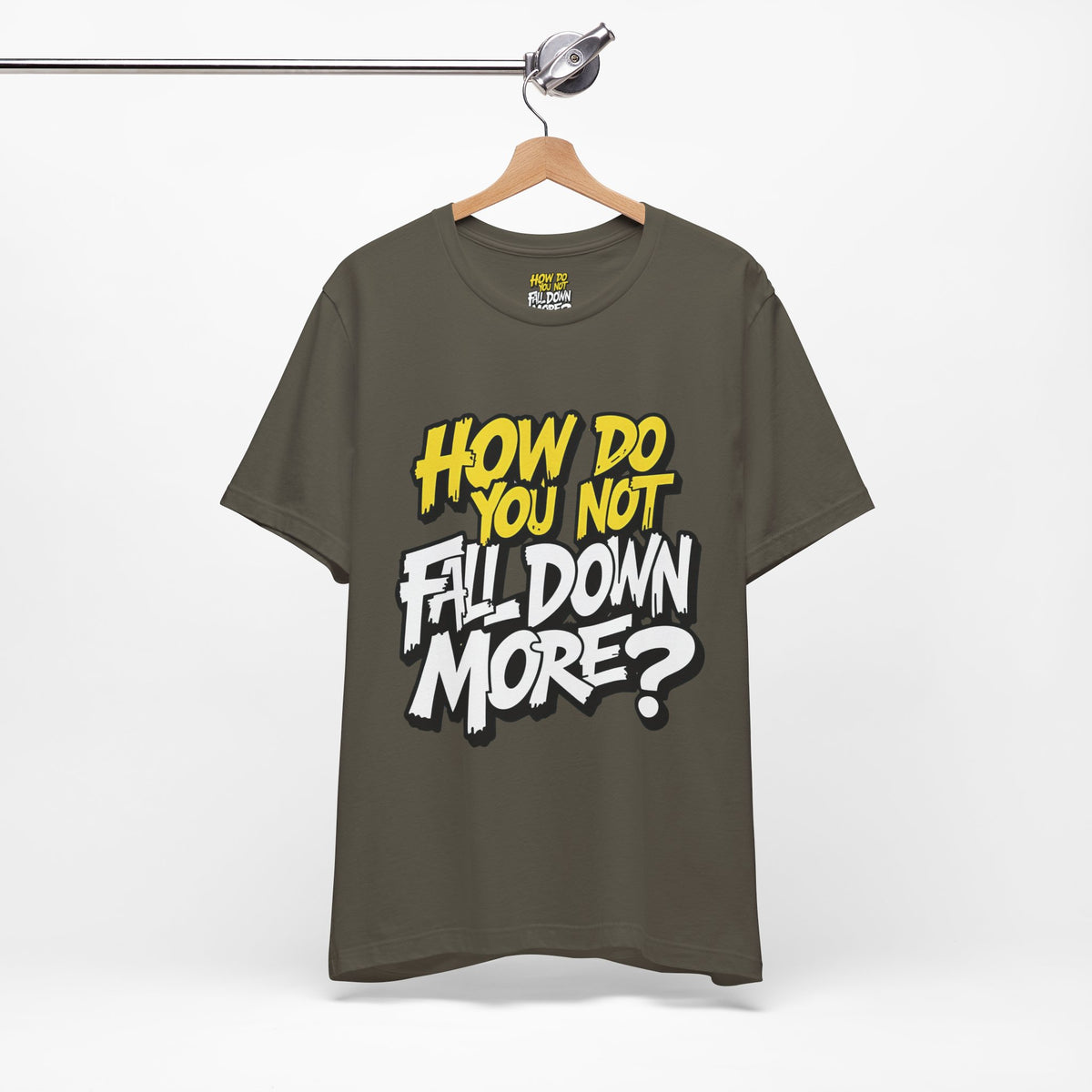 How Do You Not Fall Down More? Funny Graphic Tee - Sarcastic Humor Shirt - XS-4XL
