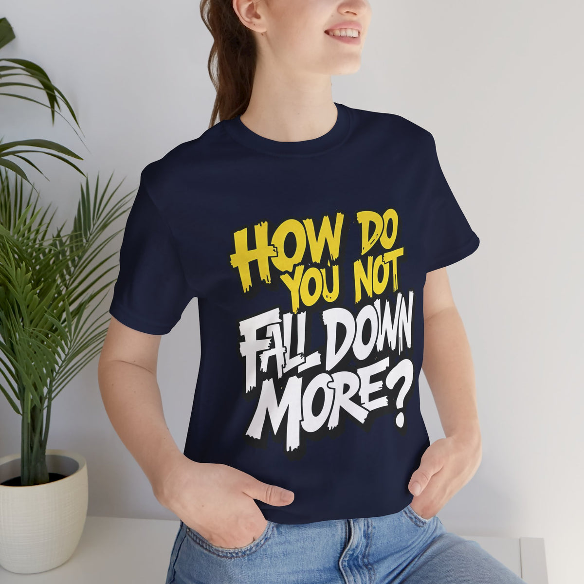 How Do You Not Fall Down More? Funny Graphic Tee - Sarcastic Humor Shirt - XS-4XL