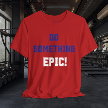 Do Something Epic! Motivational T-Shirt - Inspirational Fitness Tee - Unisex XS-4XL