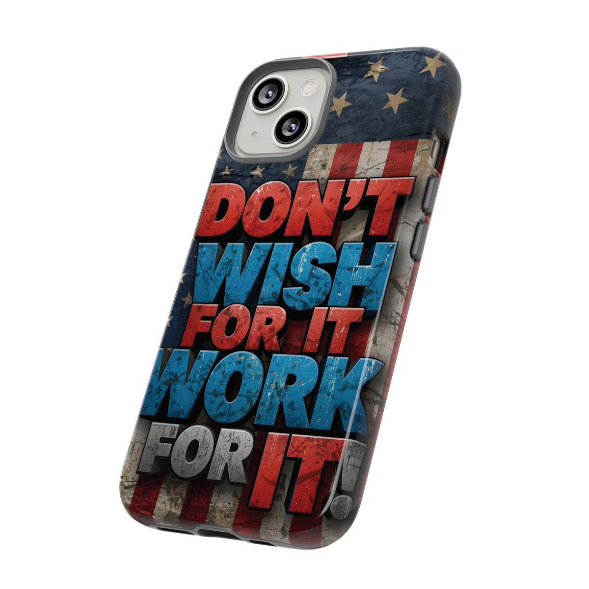 Don't Wish For It Work For It Tough Phone Case - Motivational Patriotic Design