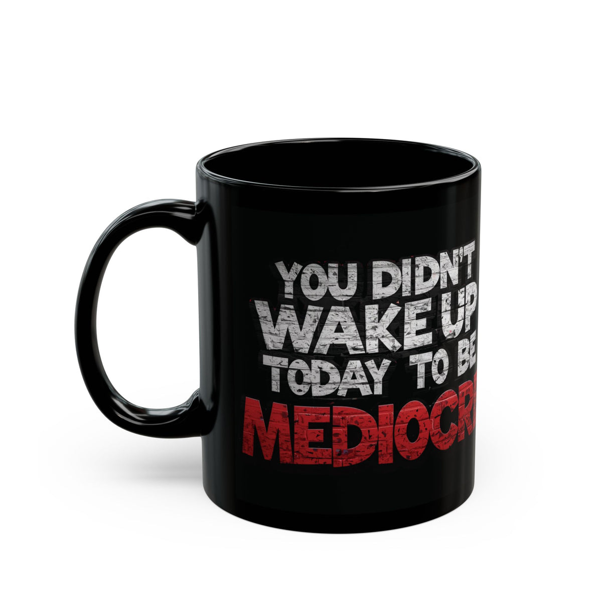 You Didn't Wake Up to Be Mediocre Mug (11oz/15oz)