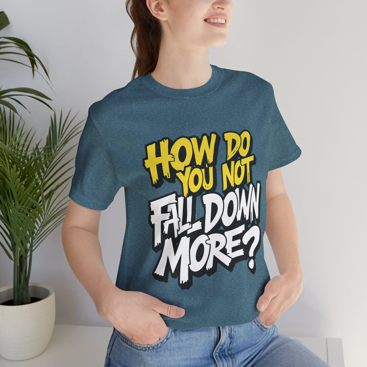 How Do You Not Fall Down More? Funny Graphic Tee - Sarcastic Humor Shirt - XS-4XL