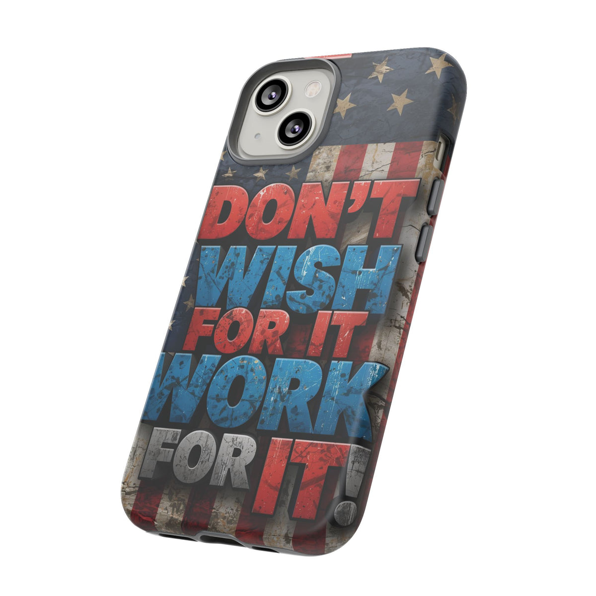 Don't Wish For It Work For It Tough Phone Case - Motivational Patriotic Design