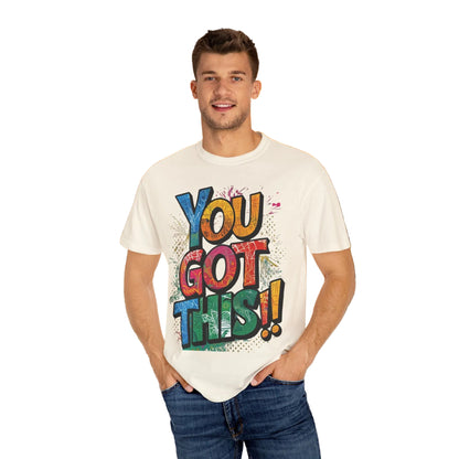 You Got This! Unisex Garment-Dyed T-Shirt - Motivational Graphic Tee - S-4XL
