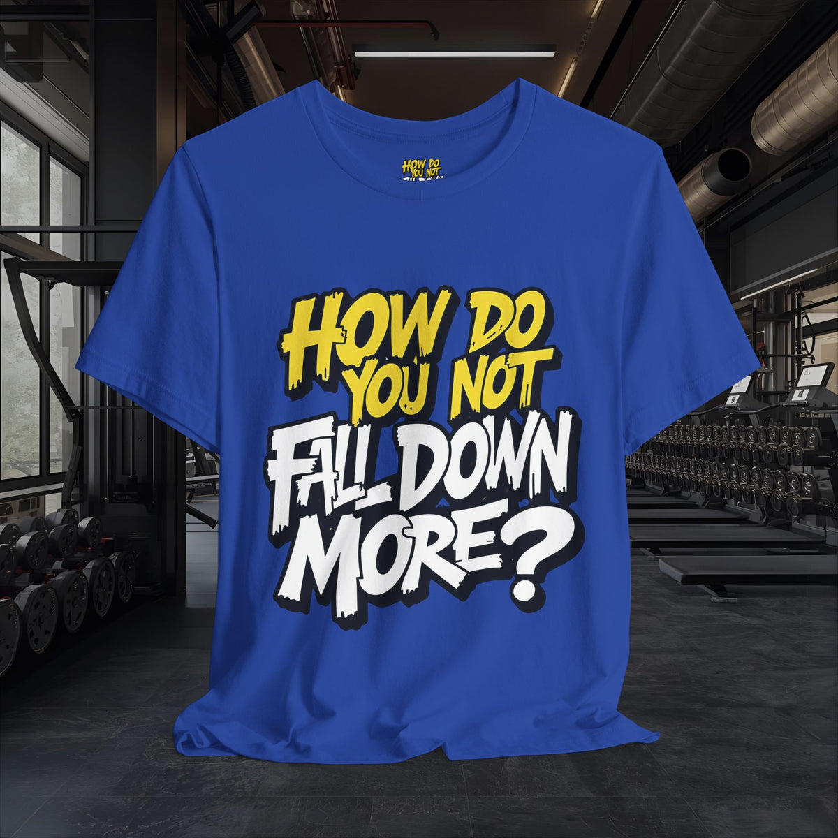 How Do You Not Fall Down More? Funny Graphic Tee - Sarcastic Humor Shirt - XS-4XL